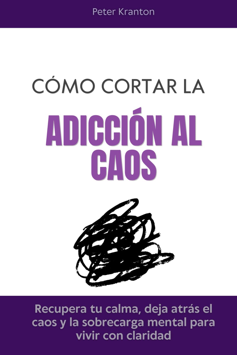Cómo cortar la adicción al caos: Recupera tu calma, deja atrás el caos y la sobrecarga mental para vivir con claridad