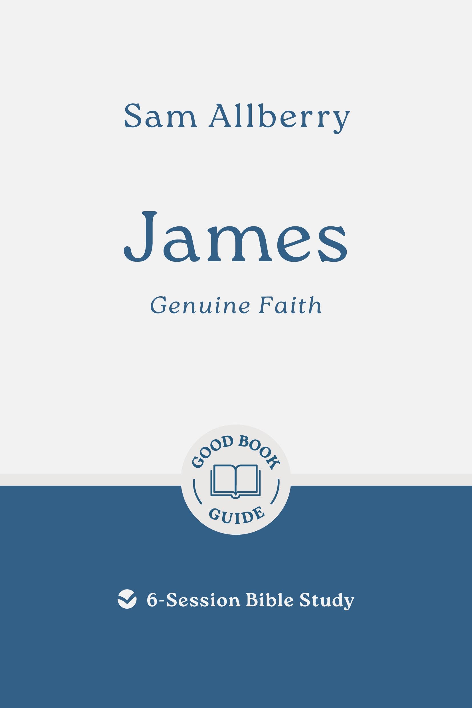 James: Genuine Faith: 6-Session Bible Study (Easy-to-use Bible-study workbook with discussion questions and Leader’s Guide included, great for small groups) (Good Book Guides)