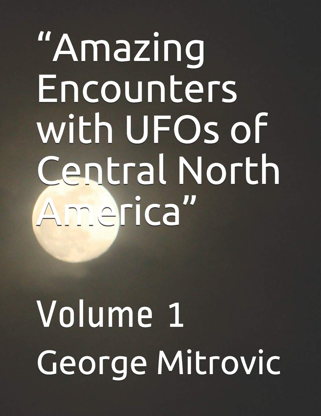 “Amazing Encounters with UFOs of Central North America”: Volume 1