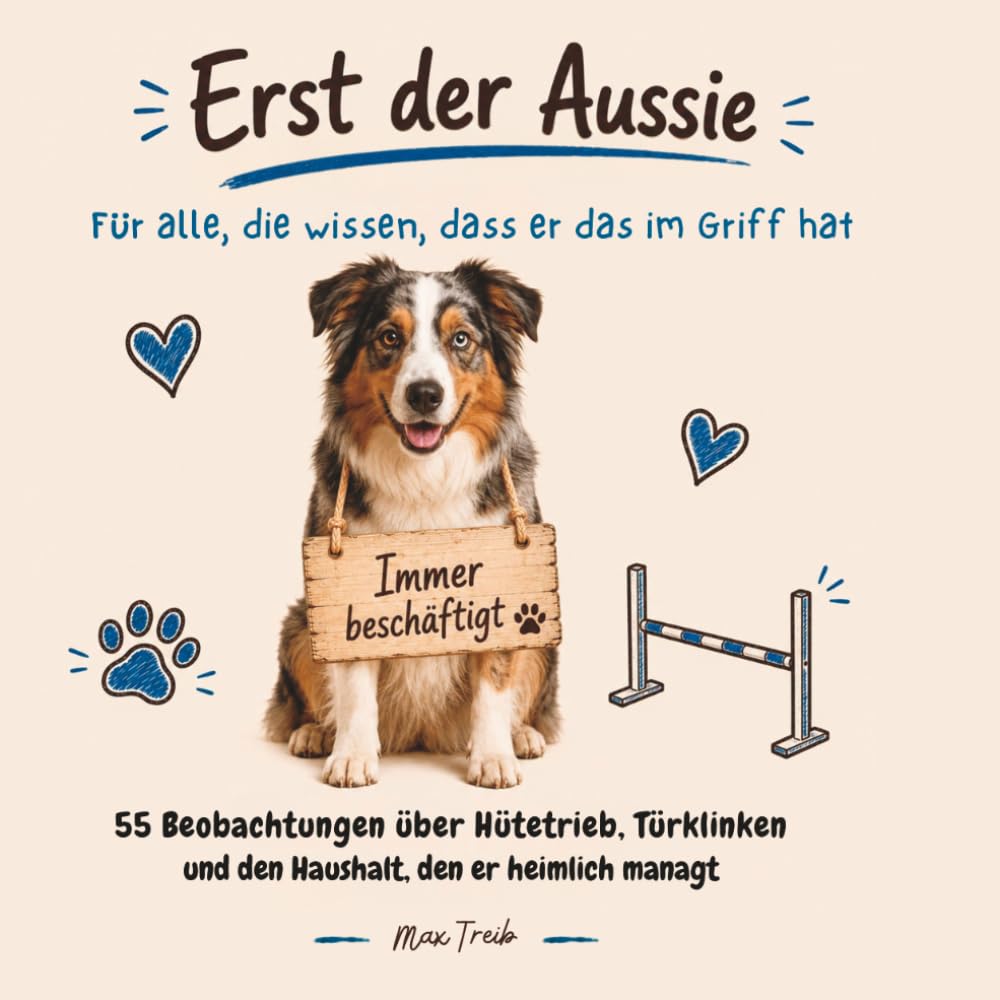 Erst der Aussie - Für alle, die wissen, dass er das im Griff hat: Lustiges Geschenkbuch für Australian-Shepherd-Besitzer | Geschenkidee für Hundeliebhaber | Geburtstag | Weihnachten