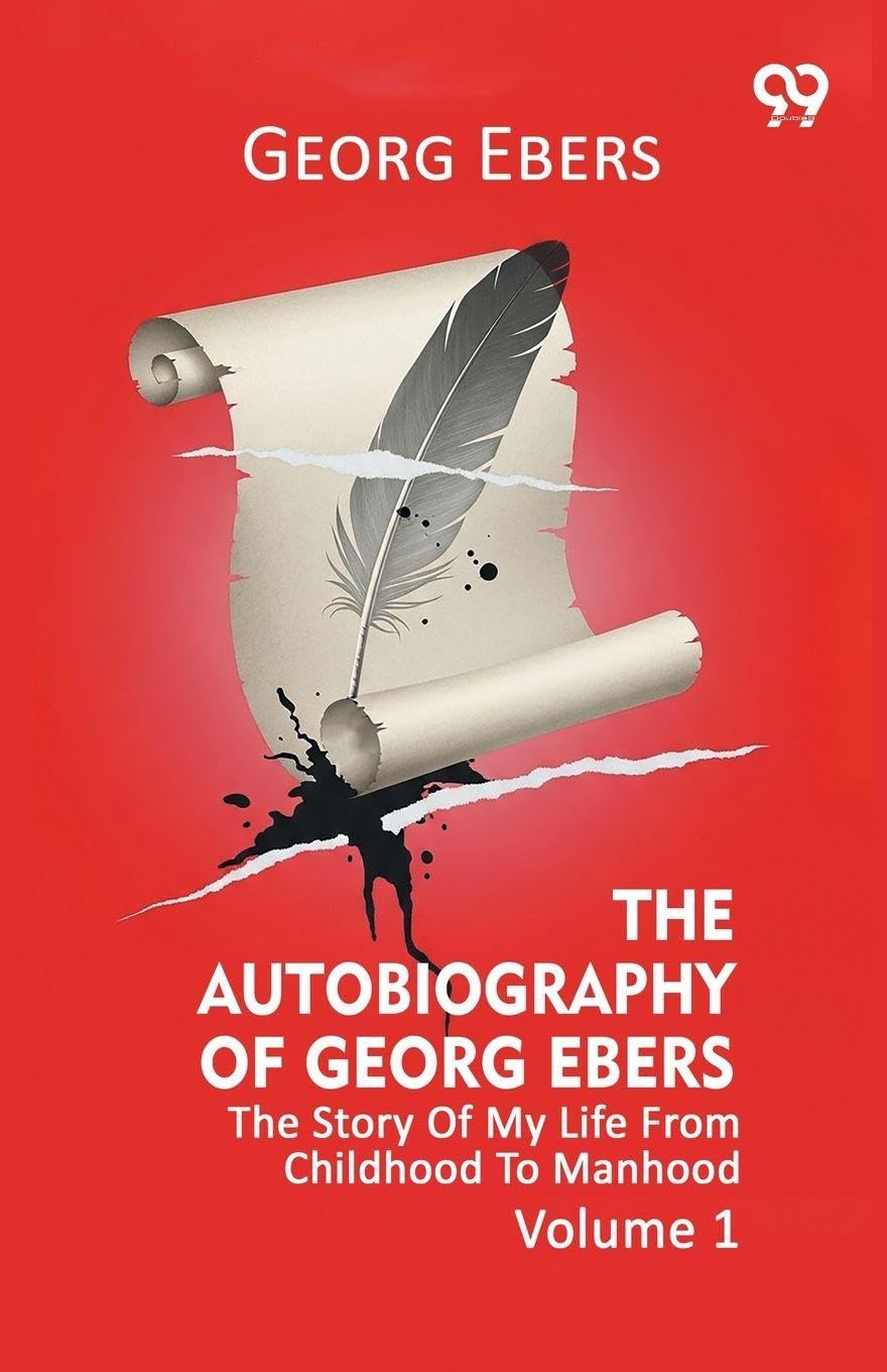 The Autobiography Of Georg Ebers The Story Of My Life From Childhood To Manhood Volume 1