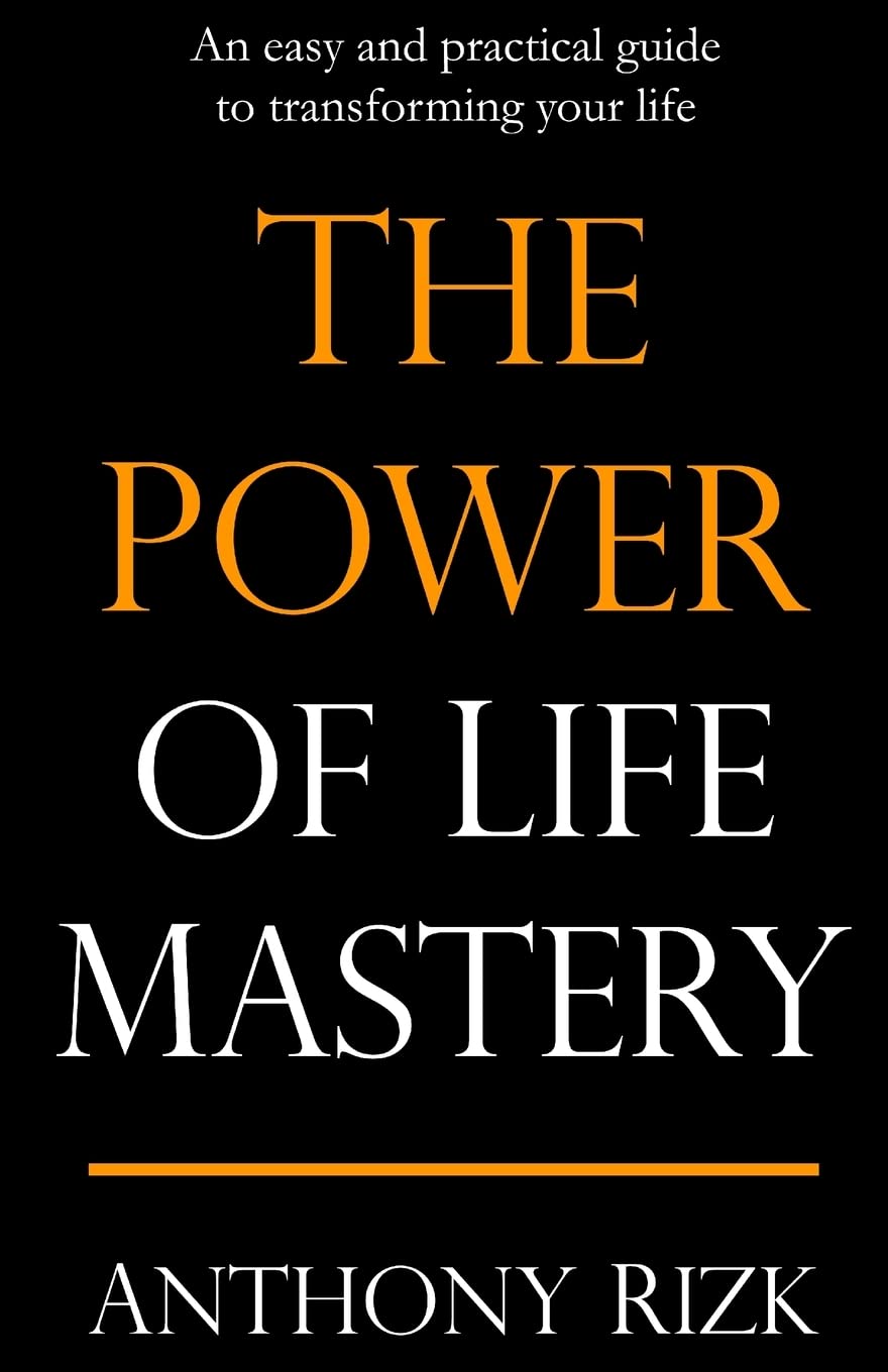 The Power of Life Mastery: An easy and practical guide to transforming your life
