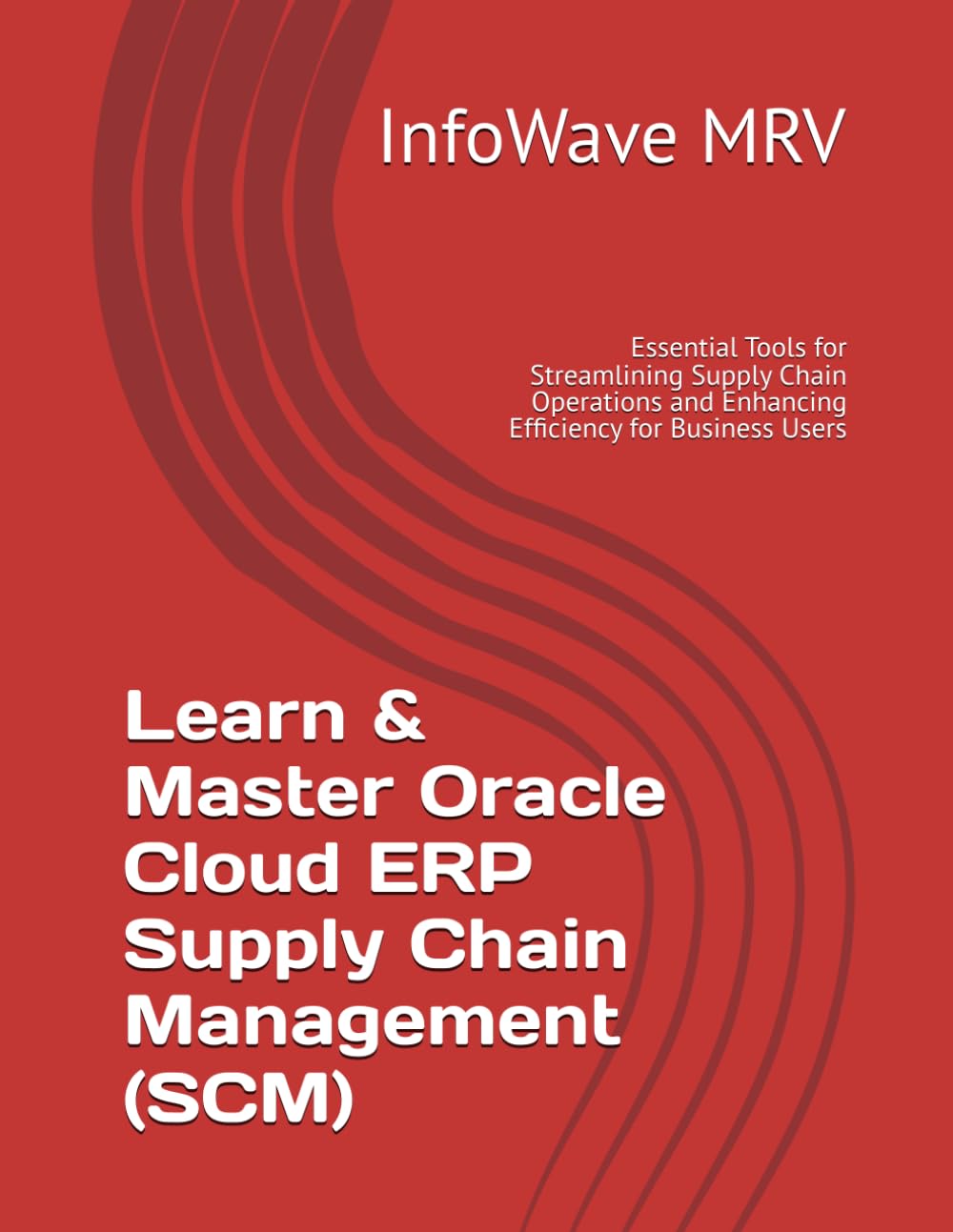 Learn & Master Oracle Cloud ERP Supply Chain Management (SCM): Essential Tools for Streamlining Supply Chain Operations and Enhancing Efficiency for Business Users
