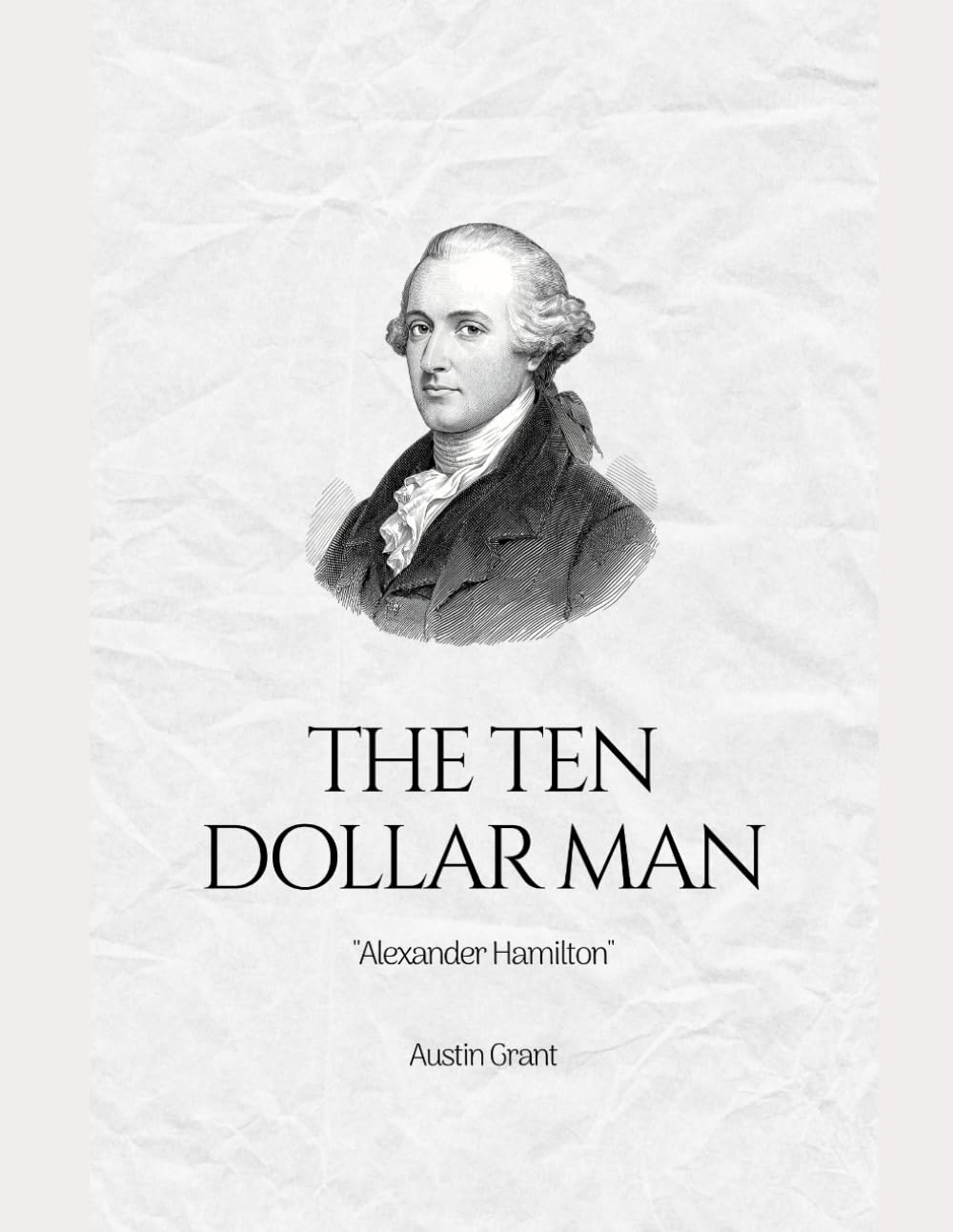 The Ten Dollar Man:: Alexander Hamilton