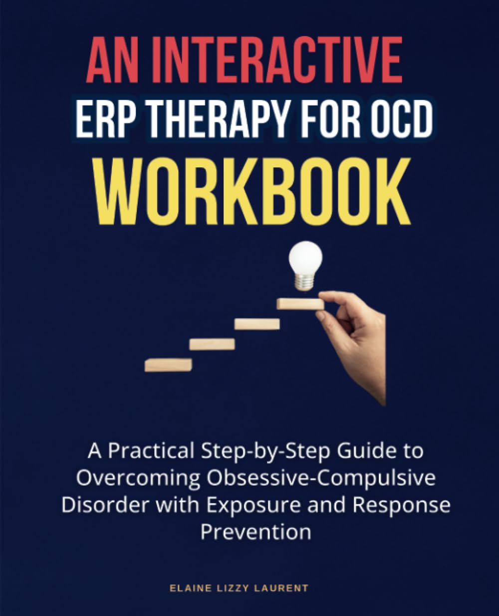 An Interactive ERP Therapy for OCD Workbook: A Practical Step-by-Step Guide to Overcoming Obsessive-Compulsive Disorder with Exposure and Response Prevention