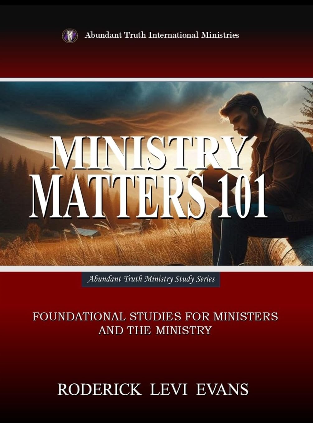 Ministry Matters 101: Foundational Studies for Ministers and the Ministry: 3 (Abundant Truth Ministry Study)