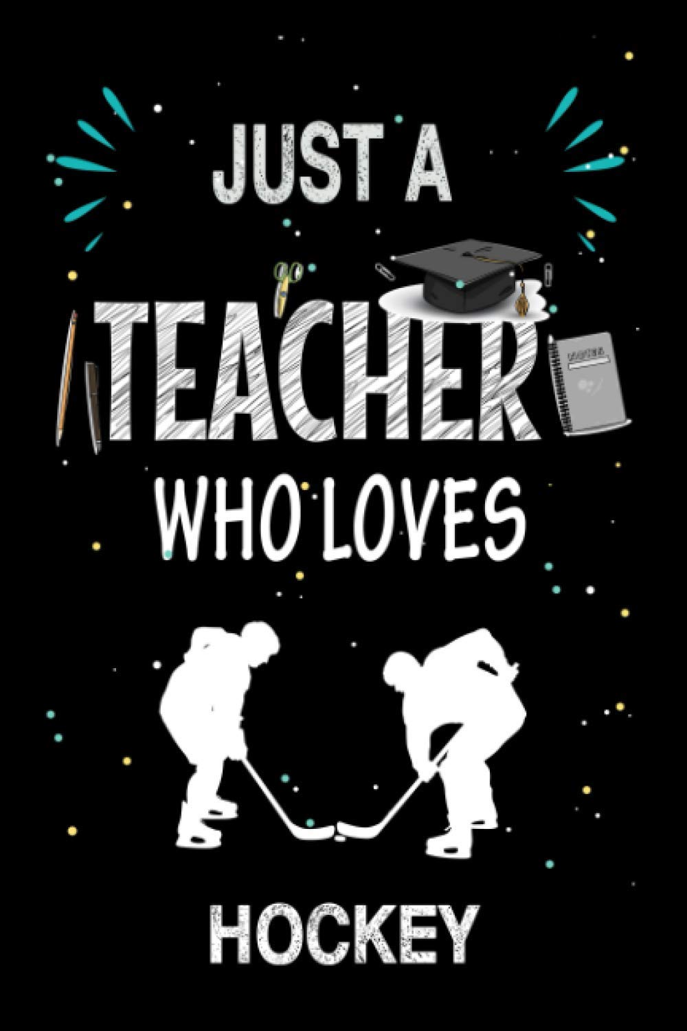 Just a Teacher Who Loves Hockey: Teacher Day Blank Lined Appreciation Notebook Gift Idea for Hockey Lover Teacher