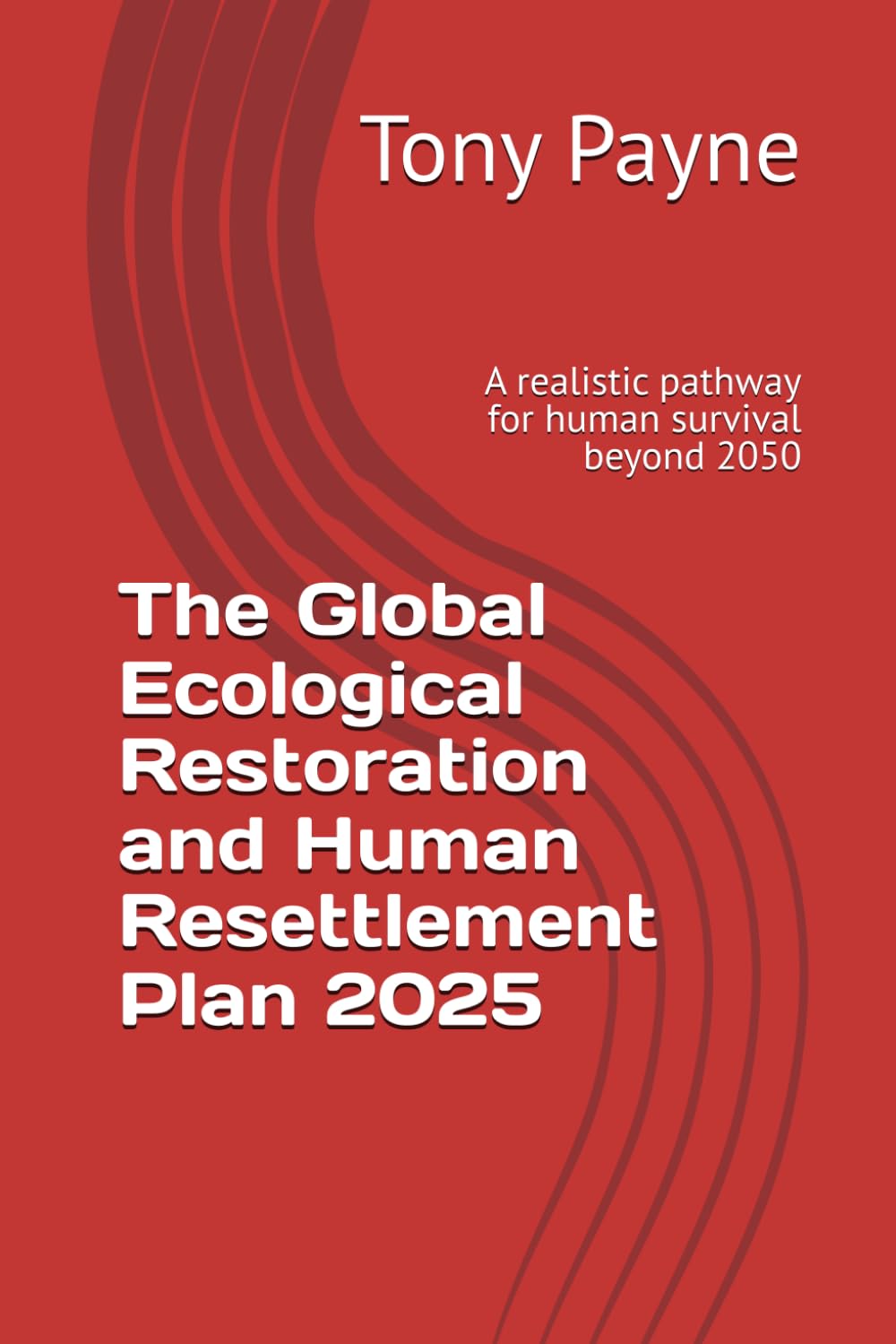The Global Ecological Restoration and Human Resettlement Plan 2025: A realistic pathway for human survival beyond 2050