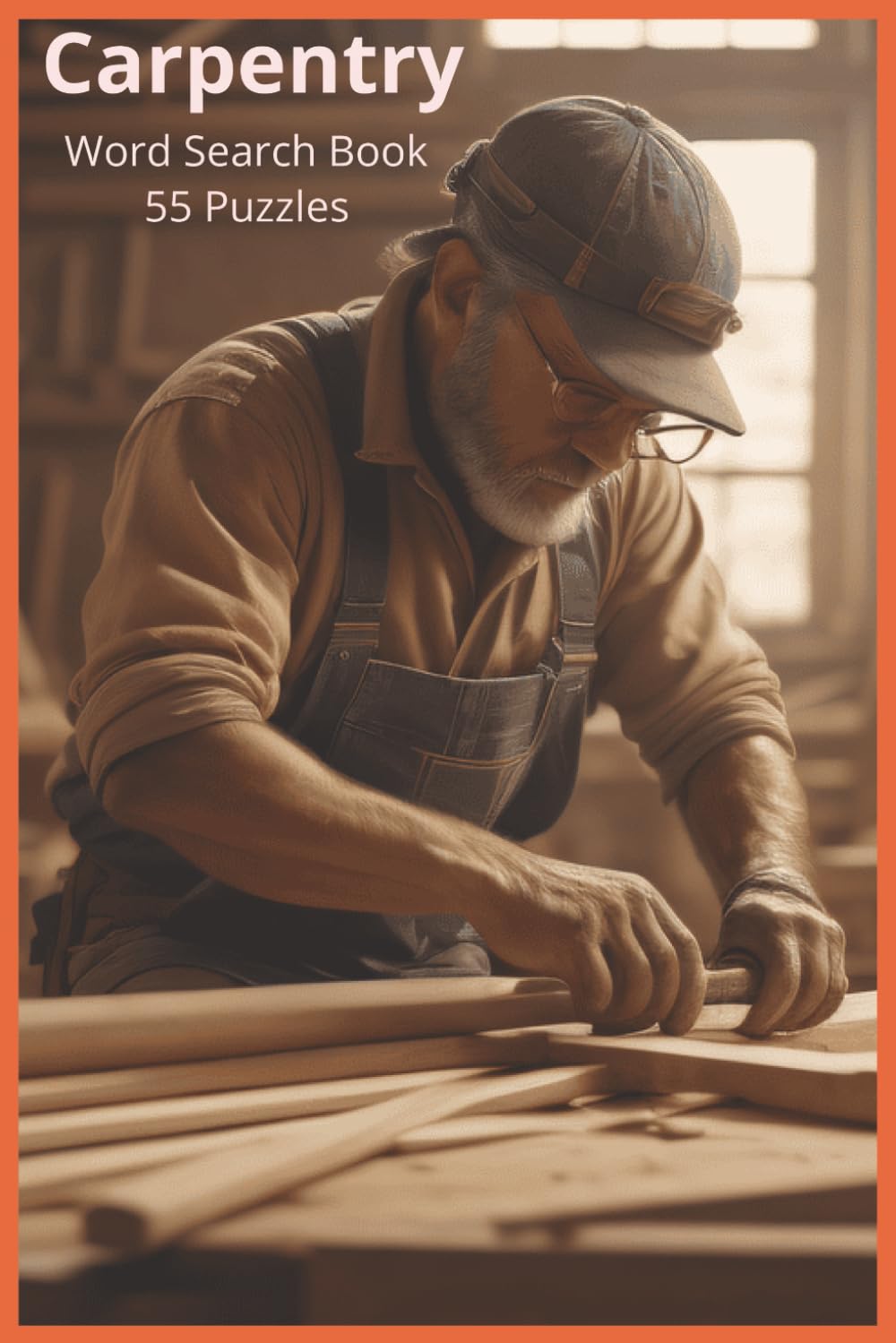 Carpentry: A Comprehensive Carpentry Word Search Collection Featuring 55 Puzzles and Over 450 Authentic Terms from the Trade (Professions, Avocations, Careers, Trades, Jobs, Work)