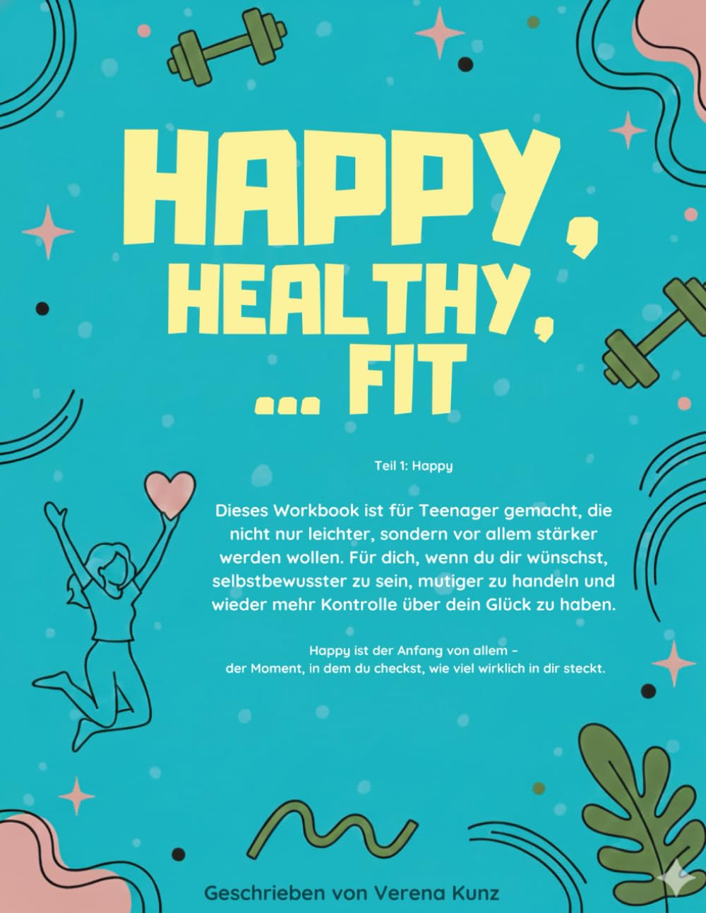 Happy, Healthy, ... Fit: Das Workbook für Teenager, die stärker, selbstbewusster und glücklicher werden wollen.