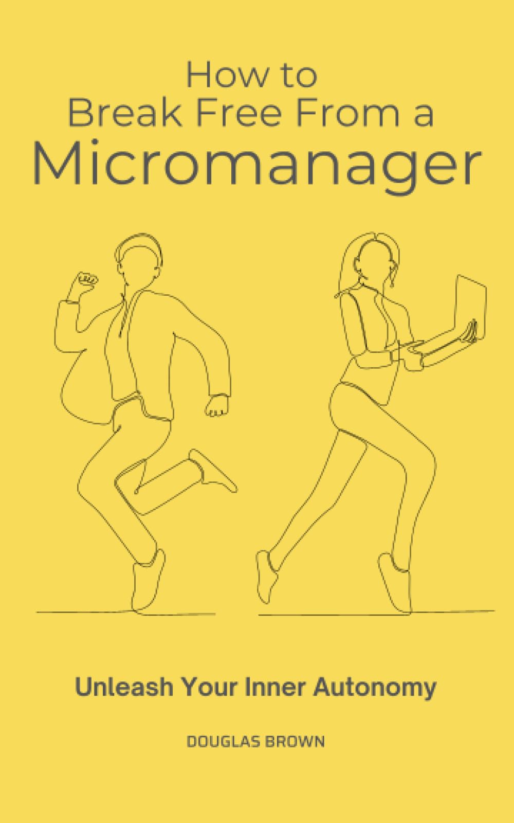 How to Break Free From a Micromanager: Unleash Your Inner Autonomy