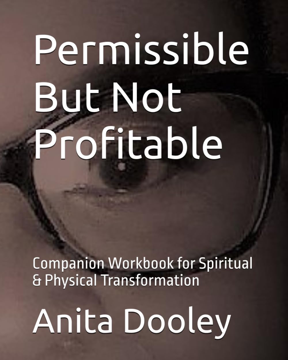 Permissible But Not Profitable: Companion Workbook for Spiritual & Physical Transformation