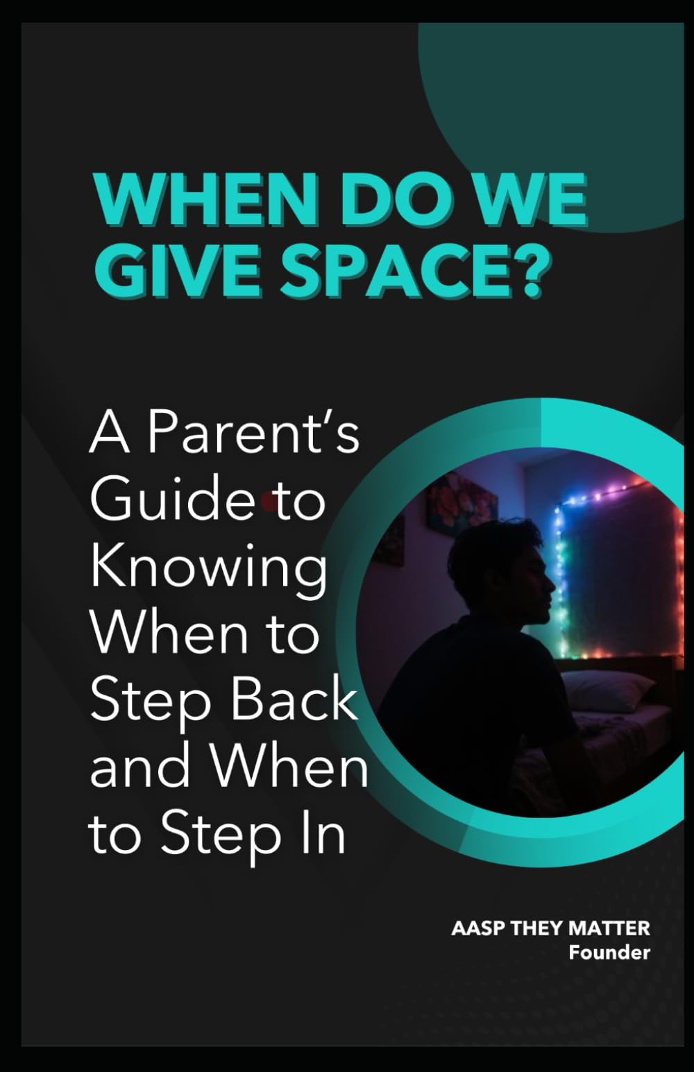 WHEN DO WE GIVE SPACE?: A Parent’s Guide to Knowing When to Step Back and When to Step In