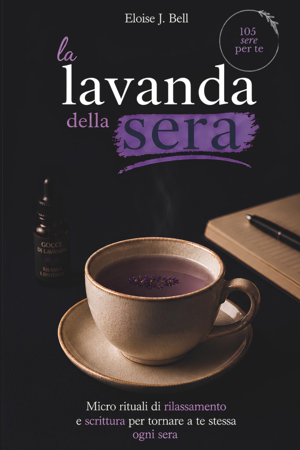 La lavanda della sera: Micro rituali di rilassamento e scrittura per tornare a te stessa ogni sera (La sera, quando il mondo può aspettare)