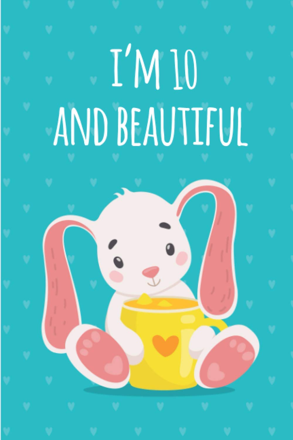 I'm 10 and Beautiful: Bunny Rabbit Sketchbook and Journal 10th Birthday gifts for 10 Years Old Girls Women Females, Bunny rabbit Decoration for girls