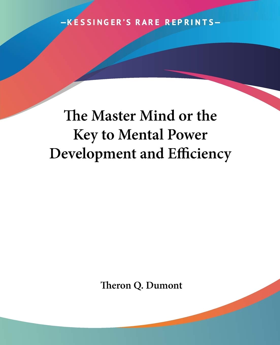 The Master Mind or the Key to Mental Power Development and Efficiency