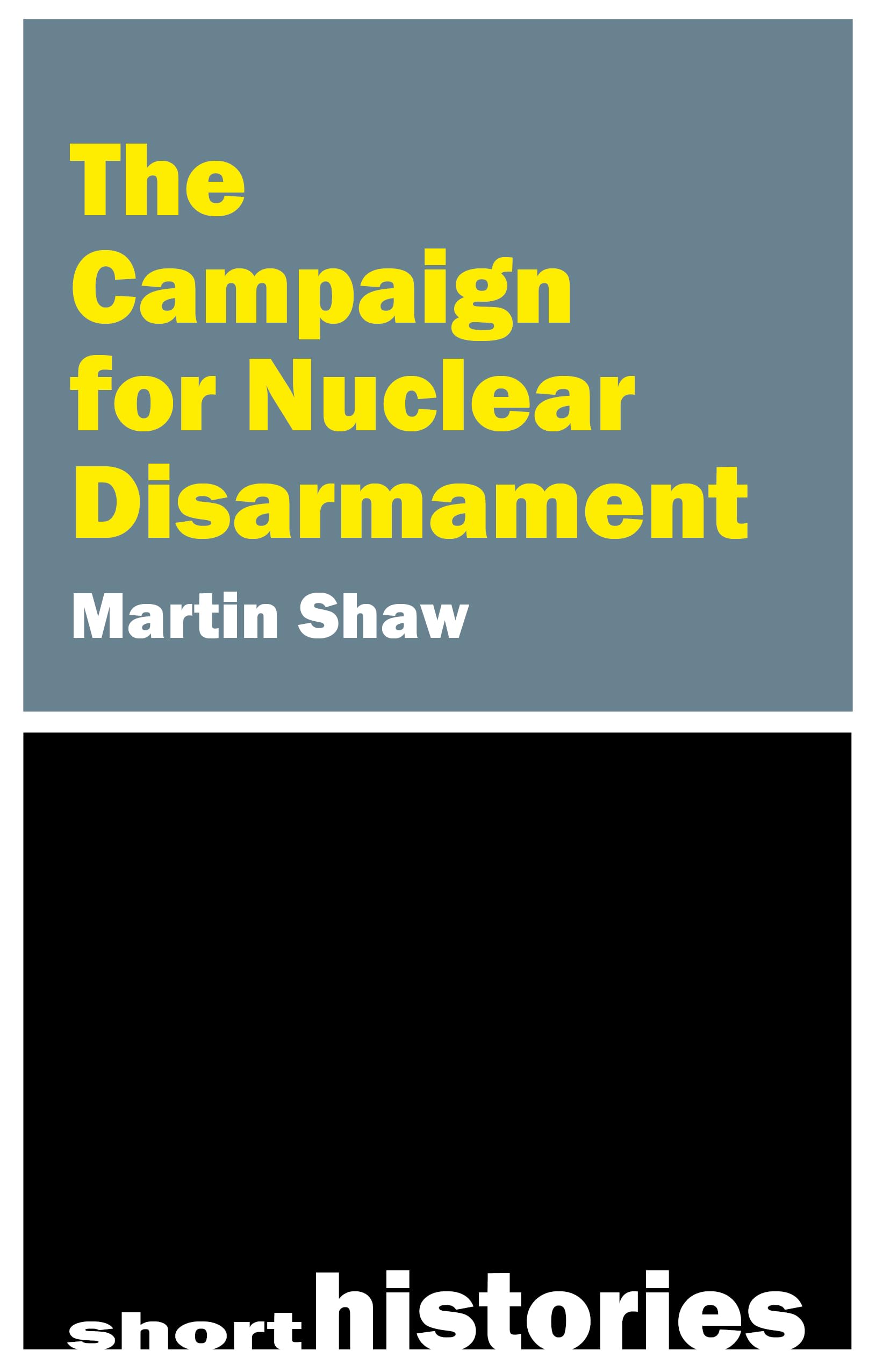 The Campaign for Nuclear Disarmament (Short Histories)