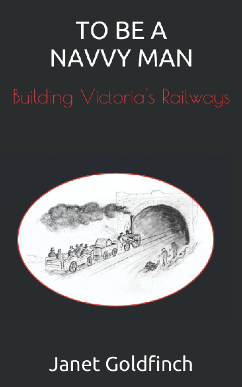 TO BE A NAVVY MAN: Building Victoria's Railways