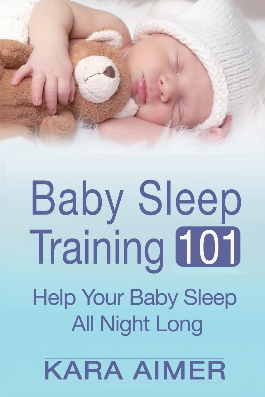 Baby Sleep Training 101: Help Your Baby Sleep All Night Long: Volume 1 (Newborn, Infant, Baby, & Toddler Help Books) Paperback – 23 April 2015