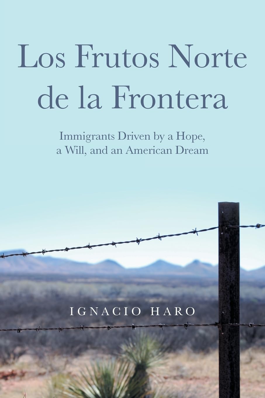 Los Frutos Norte de la Frontera: Immigrants Driven by a Hope, a Will, and an American Dream