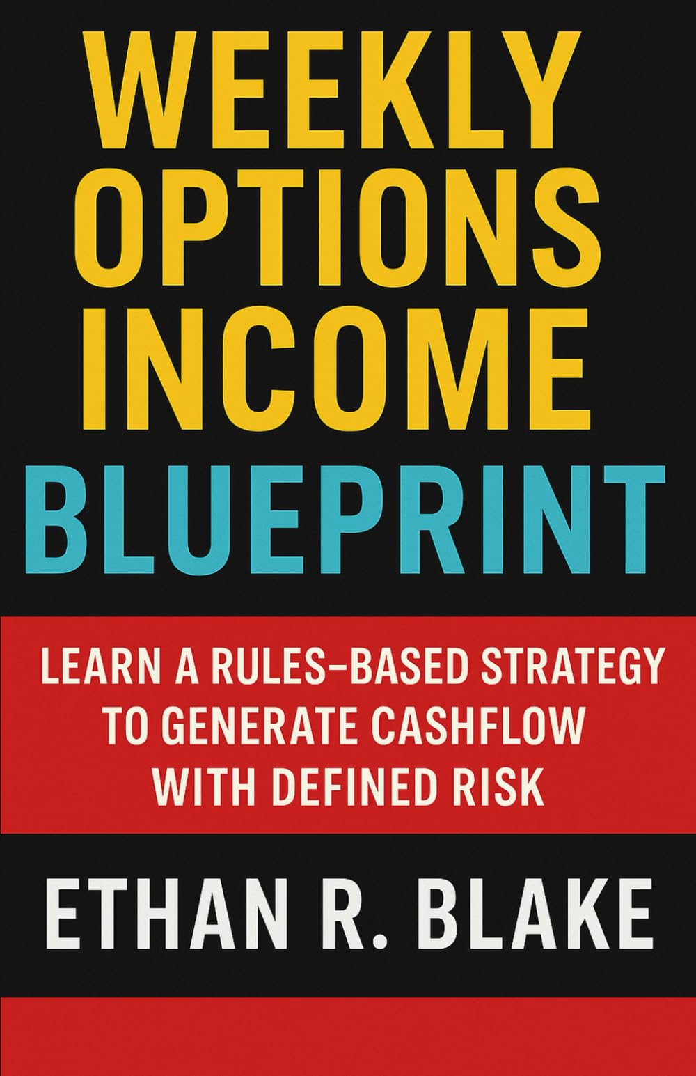 Weekly Options Income Blueprint: Learn a Rules-Based Strategy to Generate Cashflow with Defined Risk