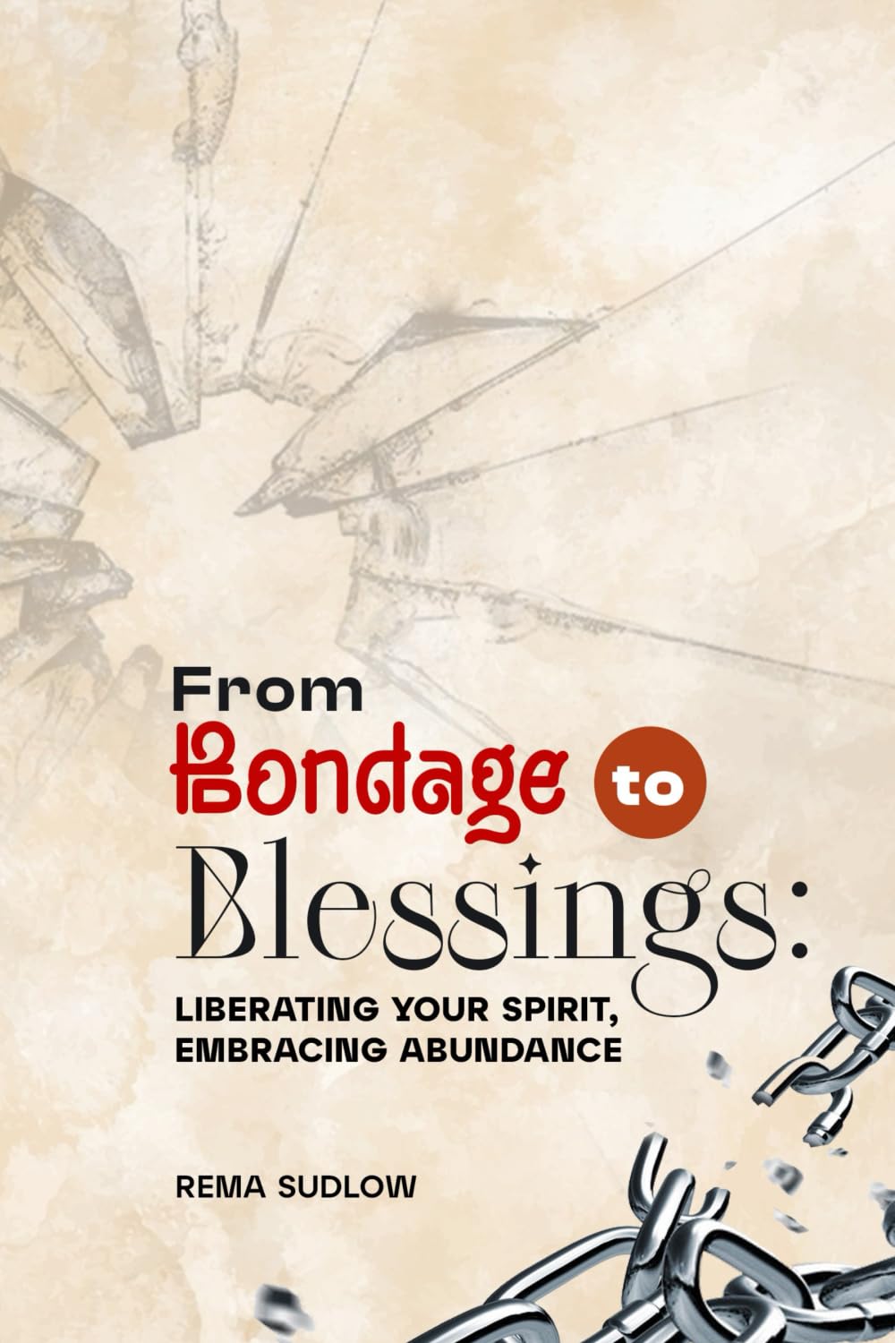 From Bondage to Blessings: Liberating Your Spirit, Embracing Abundance