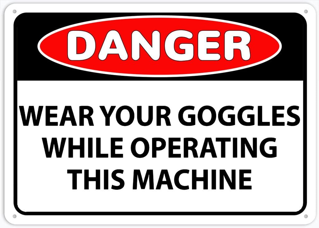 8"x12" Rust Free Aluminum Metal Sign - Danger Wear Goggles While Operating This Machine - Weatherproof, Heavy Duty - For Home & Business