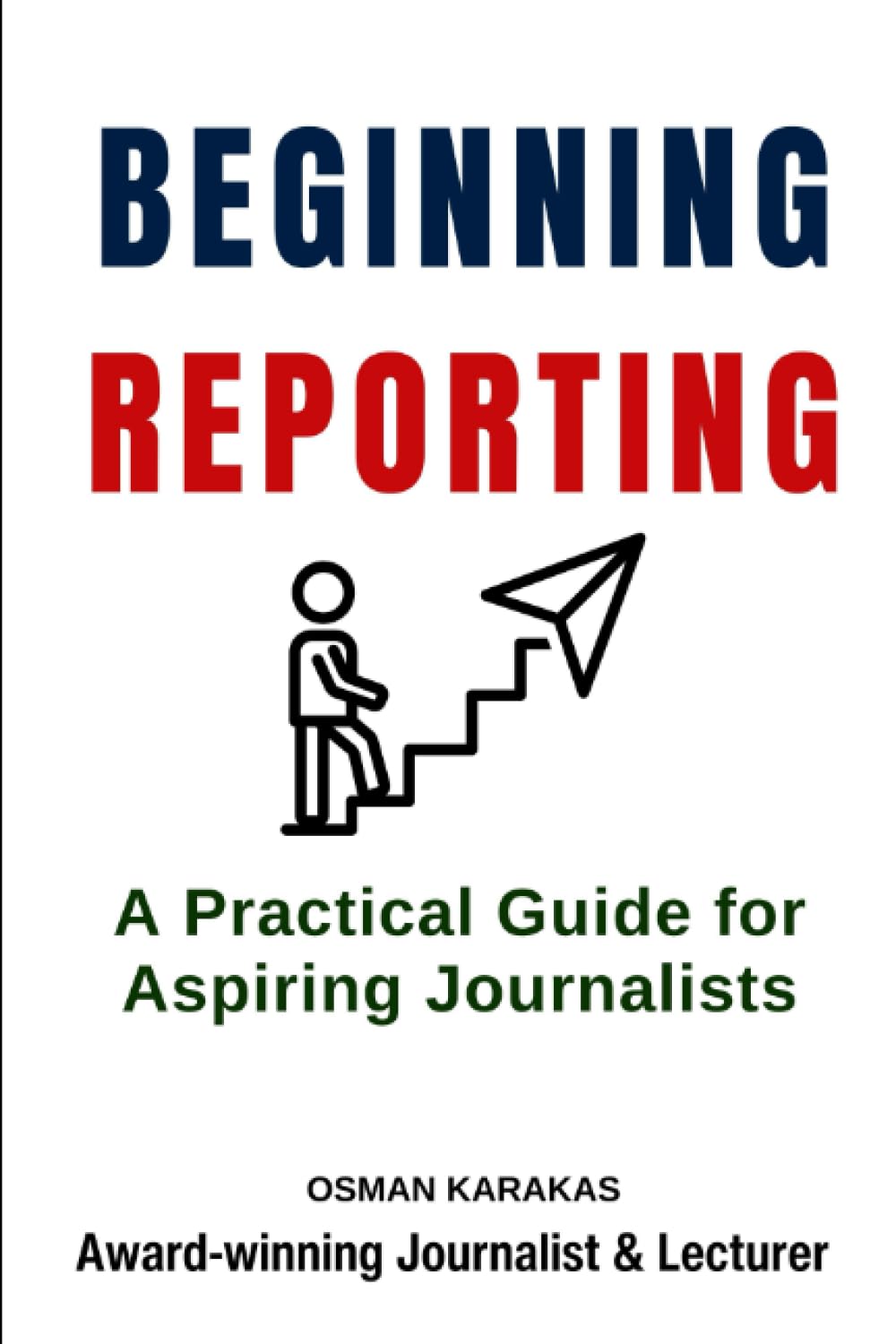BEGINNING REPORTING: A Practical Guide for Aspiring Journalists (JOURNALISM SERIES)