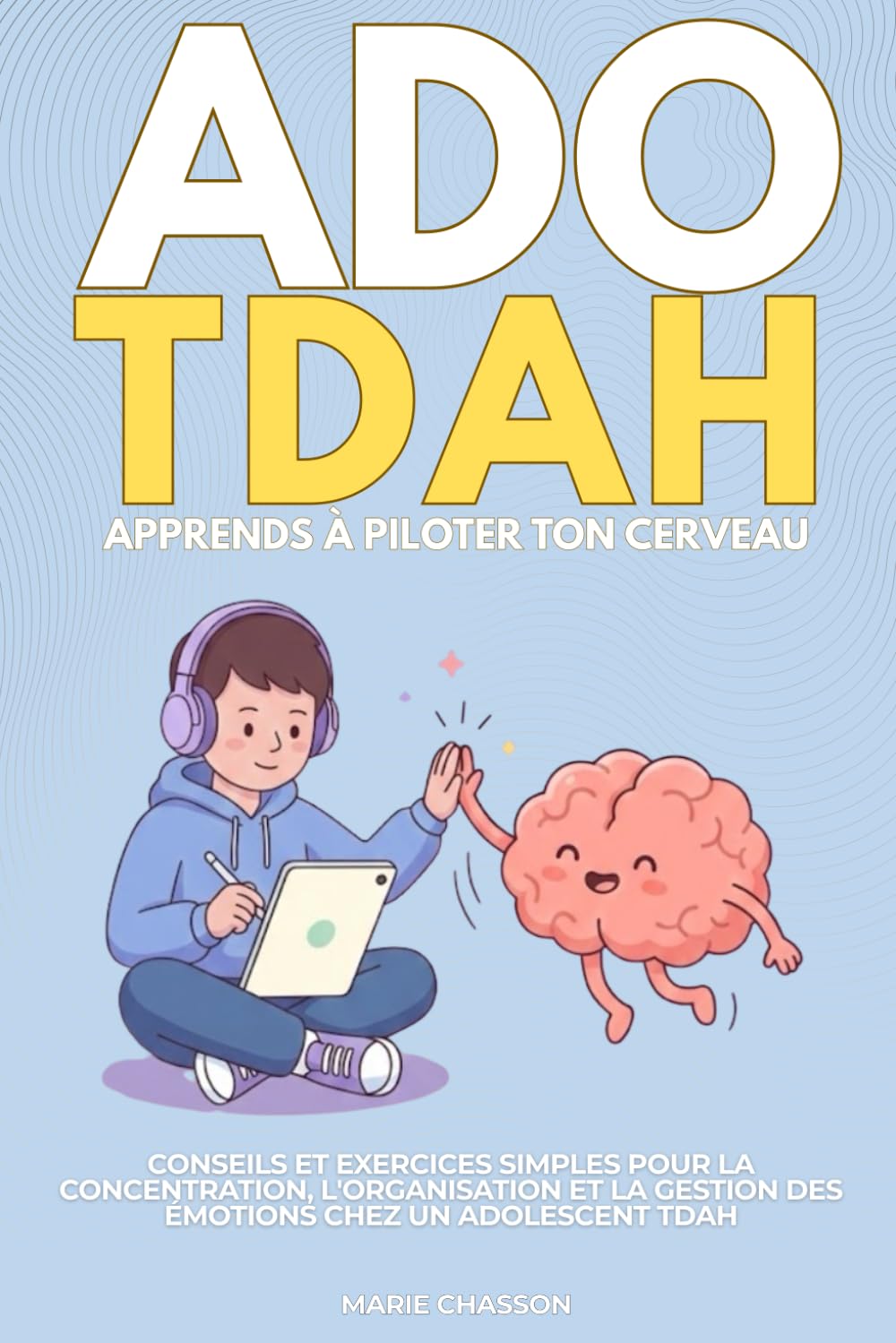 ADO TDAH : Apprends à piloter ton cerveau: Conseils et exercices simples pour la concentration, l'organisation et la gestion des émotions chez un adolescent TDAH