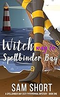 Witch Way To Spellbinder Bay: A Spellbinder Bay Cozy Paranormal Mystery - Book One 1980635110 Book Cover