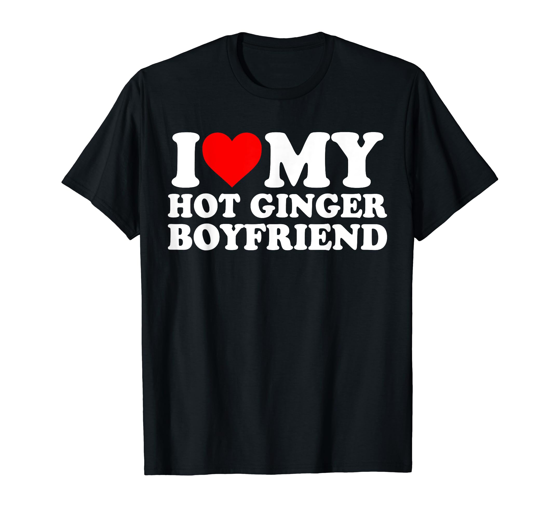 I Love My Hot Ginger Boyfriend ShirtI Love My Hot Ginger Boyfriend T-ShirtOEKO-TEX STANDARD 100