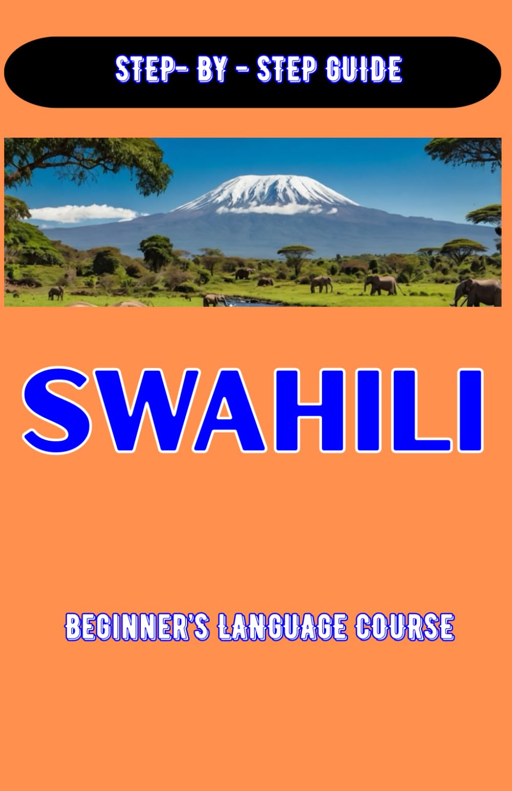 SWAHILI BEGINNERS LANGUAGE COURSE: SWAHILI BEGINNER'S STEP BY STEP