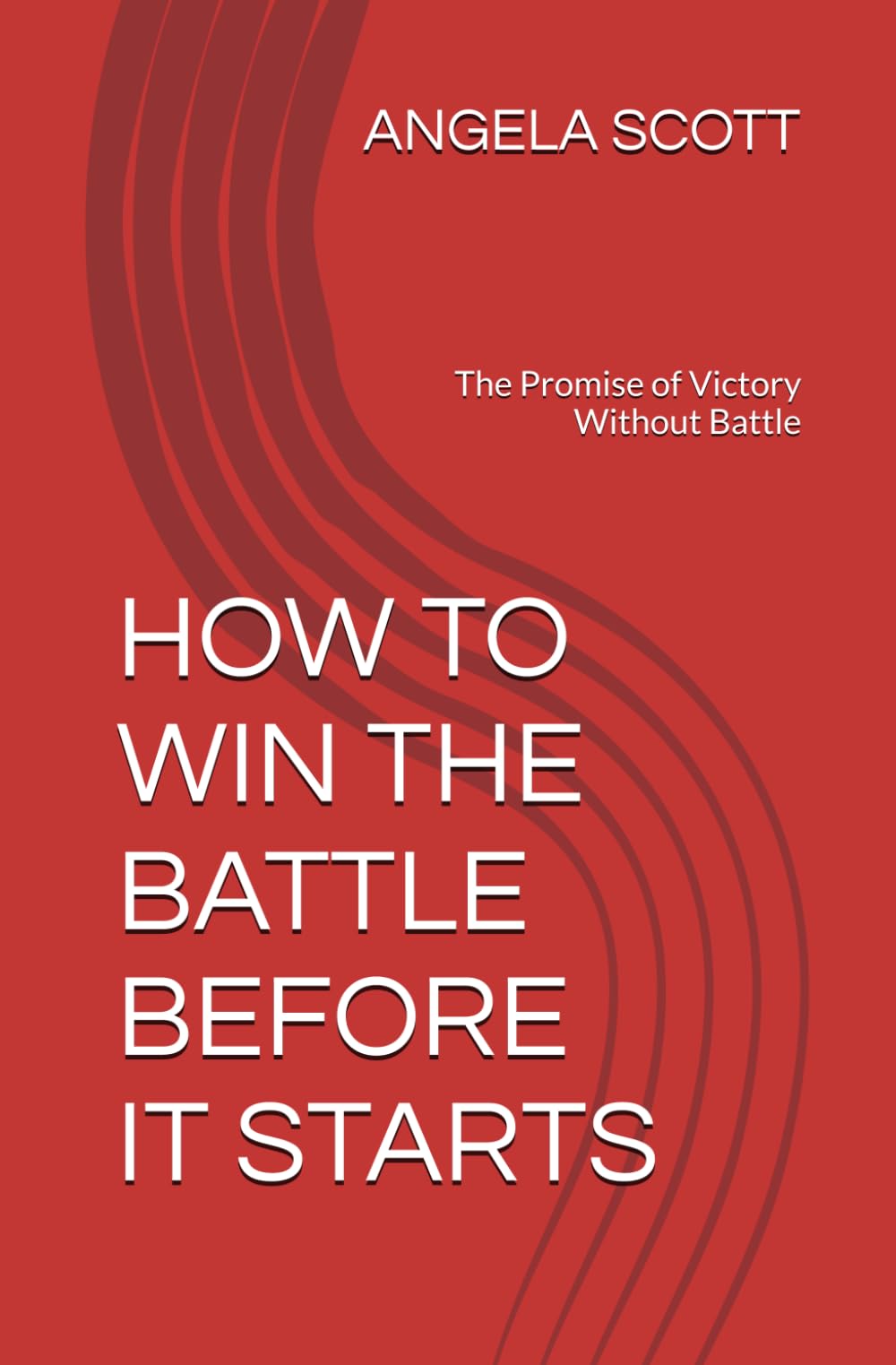 HOW TO WIN THE BATTLE BEFORE IT STARTS: The Promise of Victory Without Battle