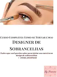 Curso completo: Como se tornar um(a) designer de sobrancelha: Tudo o que você precisa saber para iniciar sua carreira no design de sobrancelhas + ficha anamnese inclusa