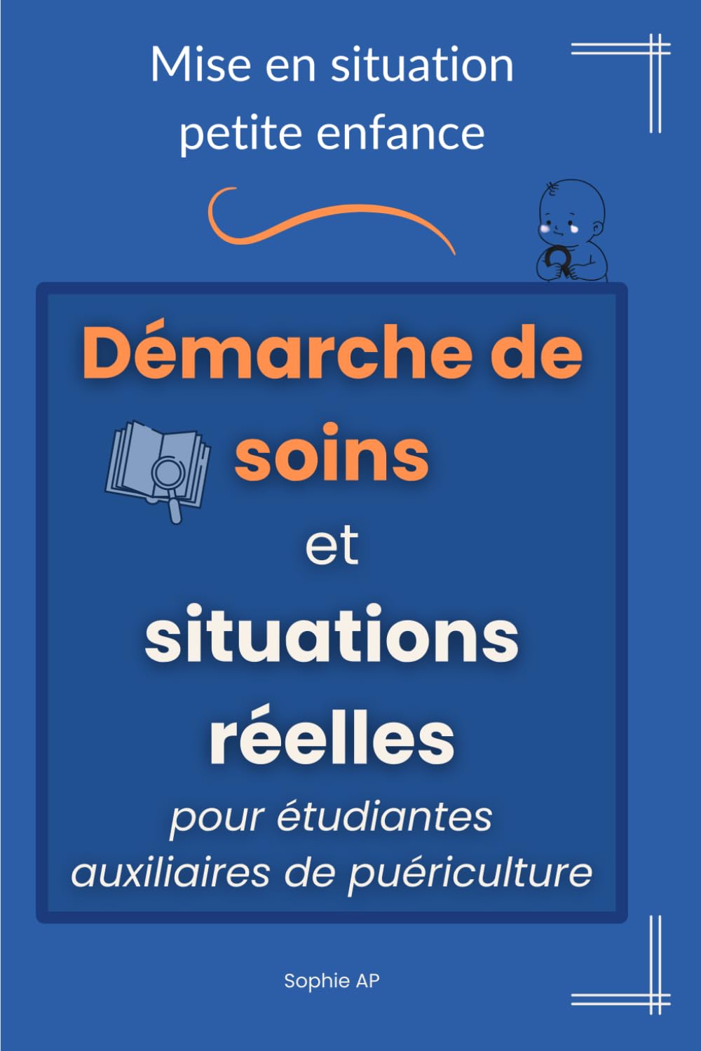 Mise en situation petite enfance - démarche de soins et situations réelles pour étudiantes auxiliaires de puériculture: Acquérir les bons réflexes, ... avec confiance (Stage et Réussite AP)
