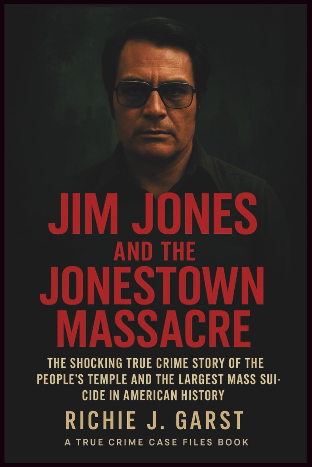 JIM JONES AND THE JONESTOWN MASSACRE: The Shocking True Crime Story of the People’s Temple and the Largest Mass Suicide in American History (True ... Real Stories Of Murder, Mystery & Justice)