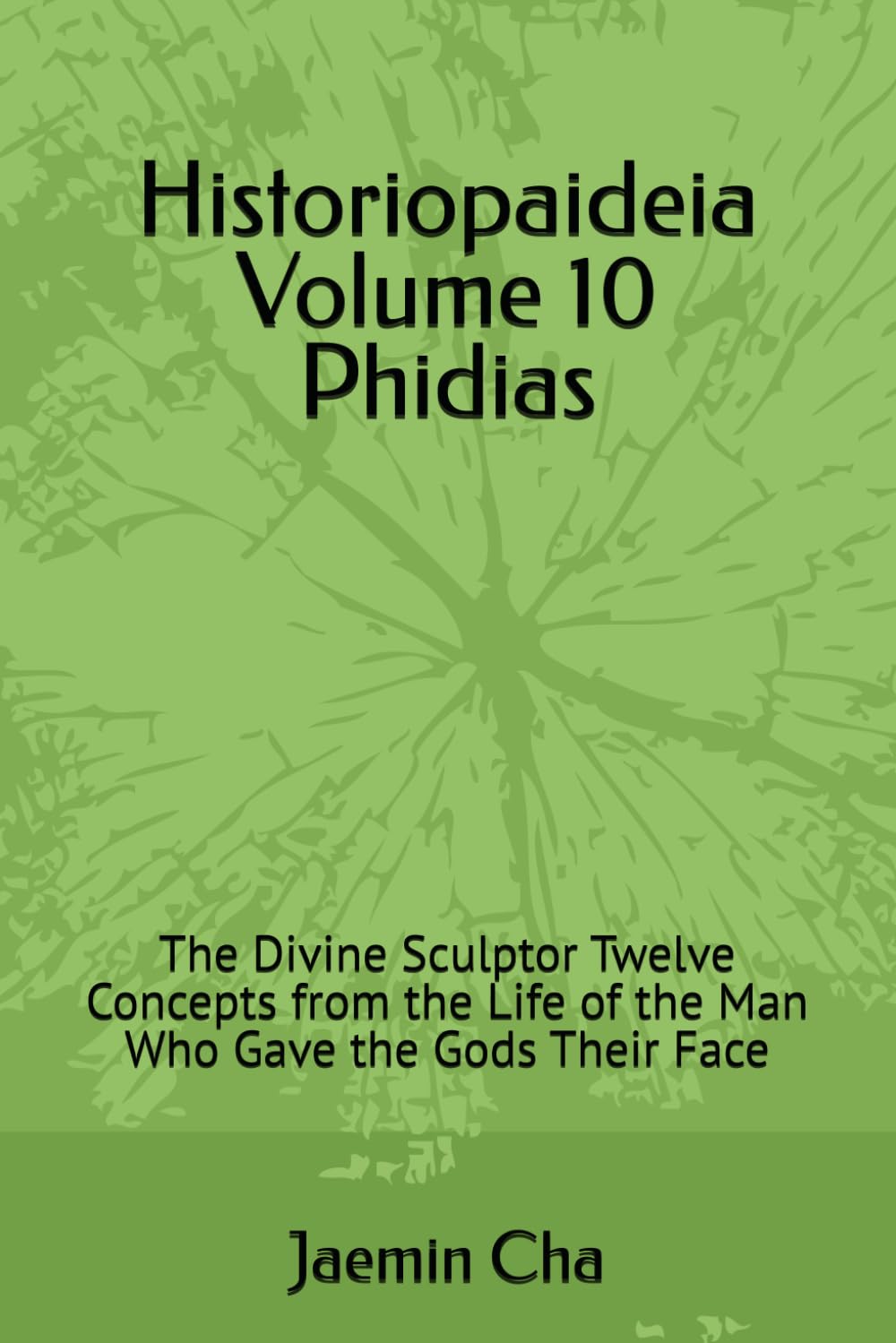 Historiopaideia Volume 10 Phidias: The Divine Sculptor Twelve Concepts from the Life of the Man Who Gave the Gods Their Face
