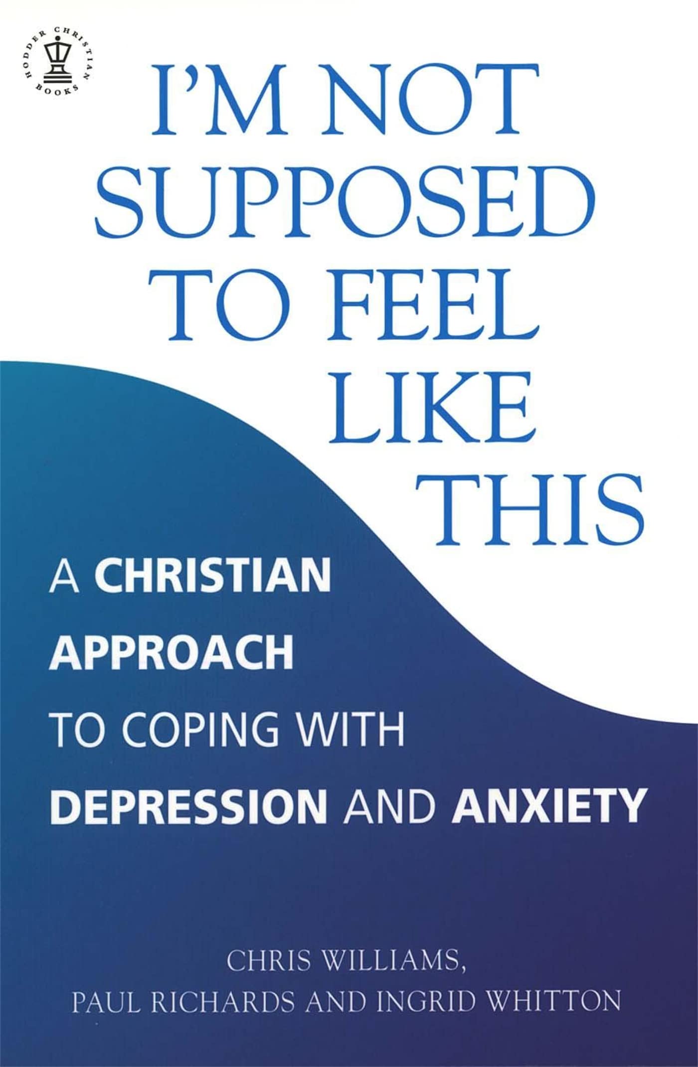 I'm Not Supposed to Feel Like This: A Christian approach to depression and an.