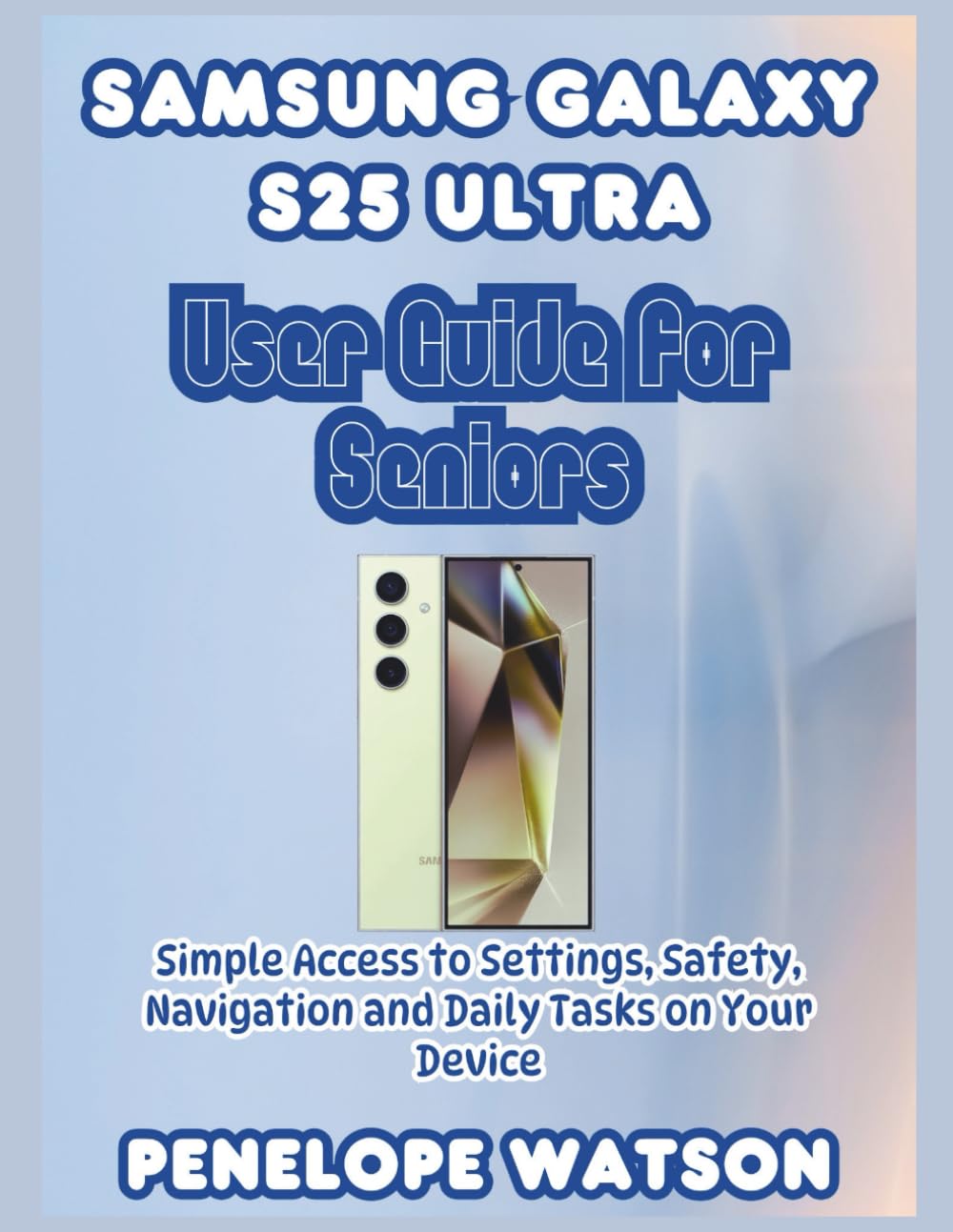 Samsung Galaxy S25 Ultra User Guide for Seniors: Simple Access to Settings, Safety, Navigation and Daily Tasks on Your Device