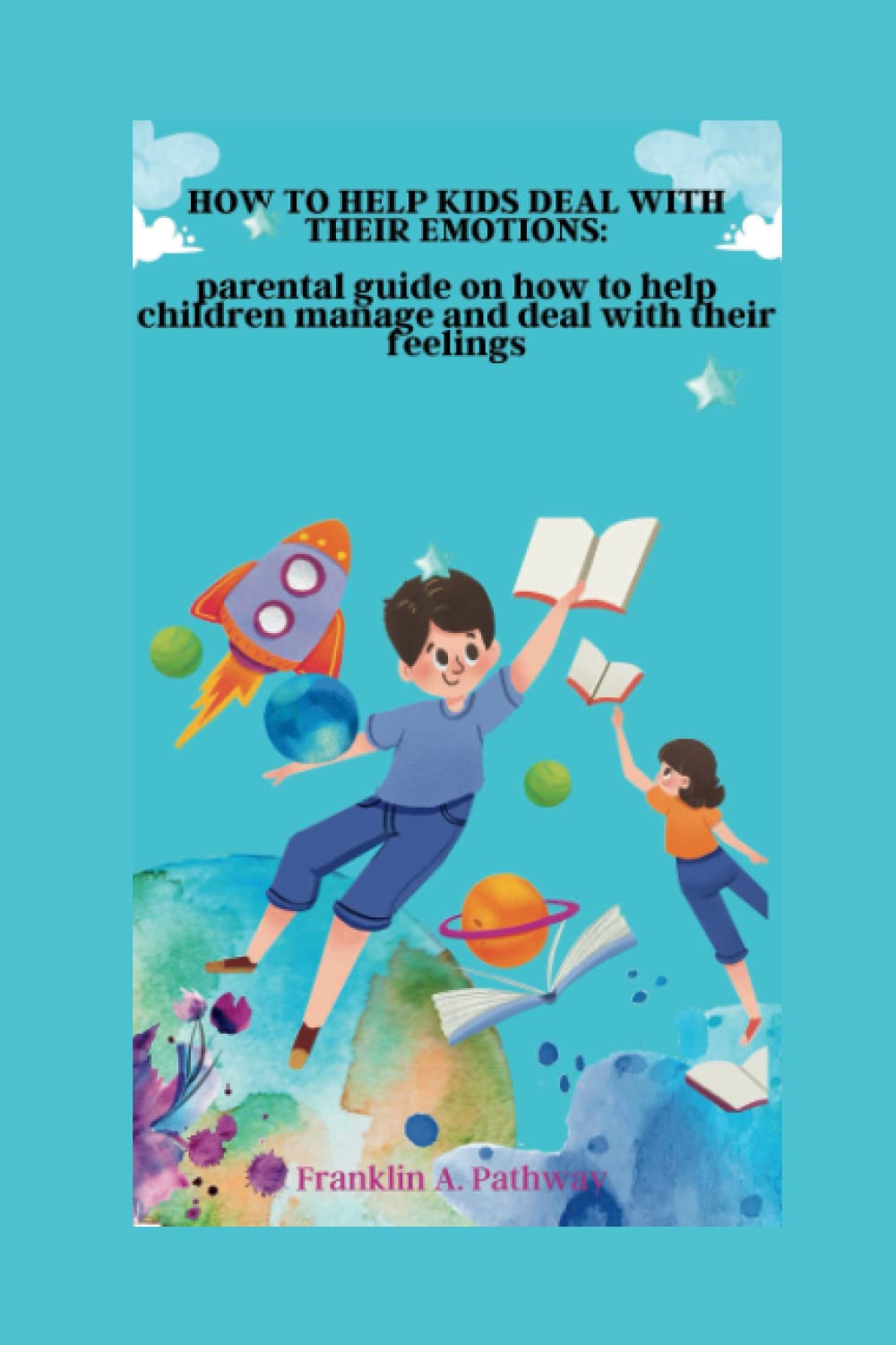 HOW TO HELP KIDS DEAL WITH THEIR EMOTIONS: parental guide on how to ...