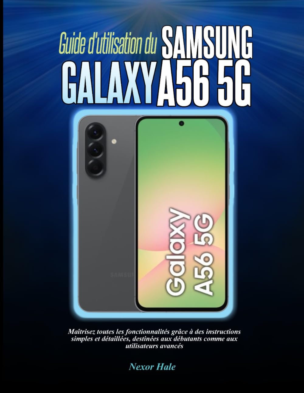 Guide d'utilisation du Samsung Galaxy A56 5G: Maîtrisez toutes les fonctionnalités grâce à des instructions simples et détaillées, destinées aux débutants comme aux utilisateurs avancés