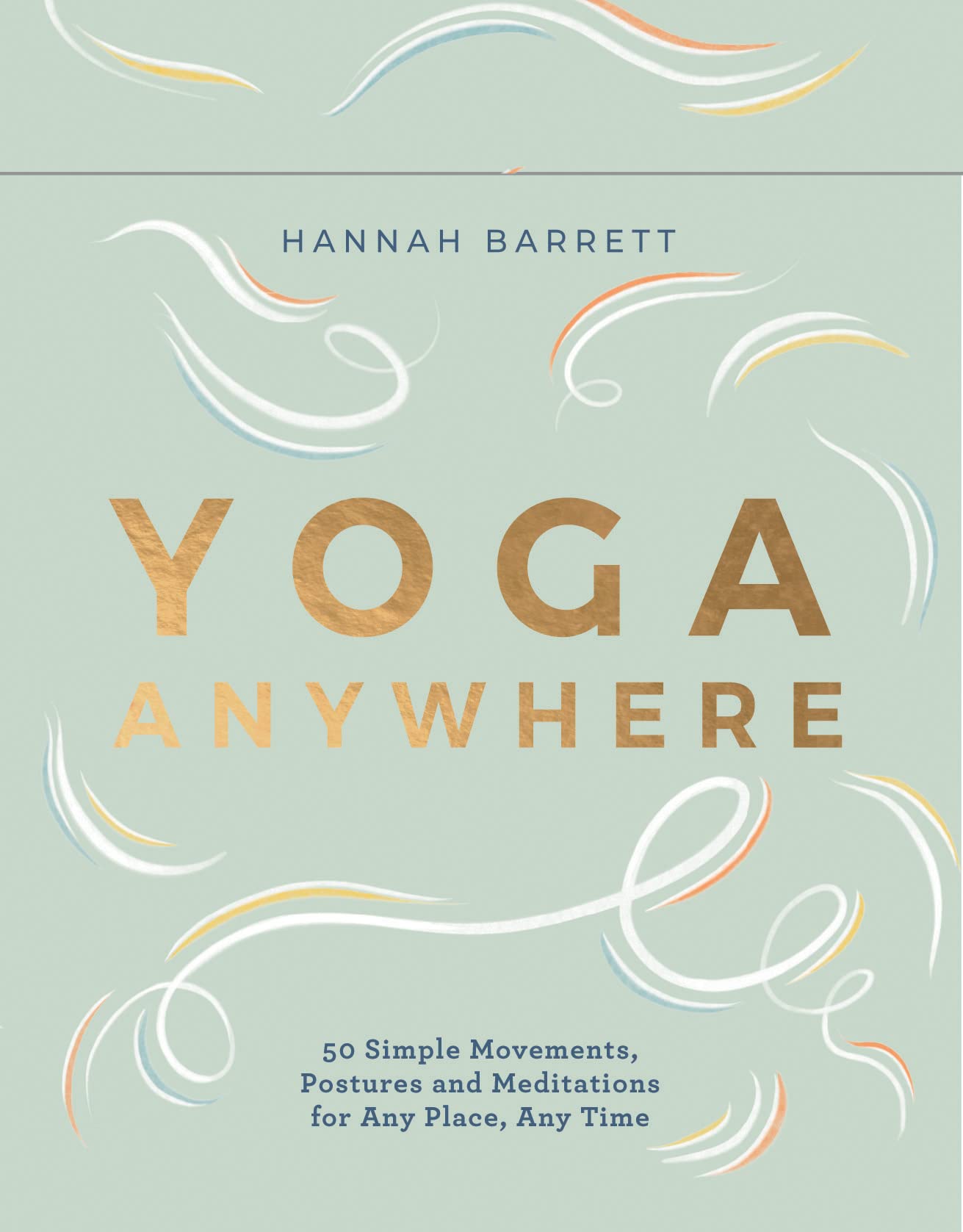 Yoga Anywhere - 50 Simple Movements, Postures and Meditations for Any Place, Any Time