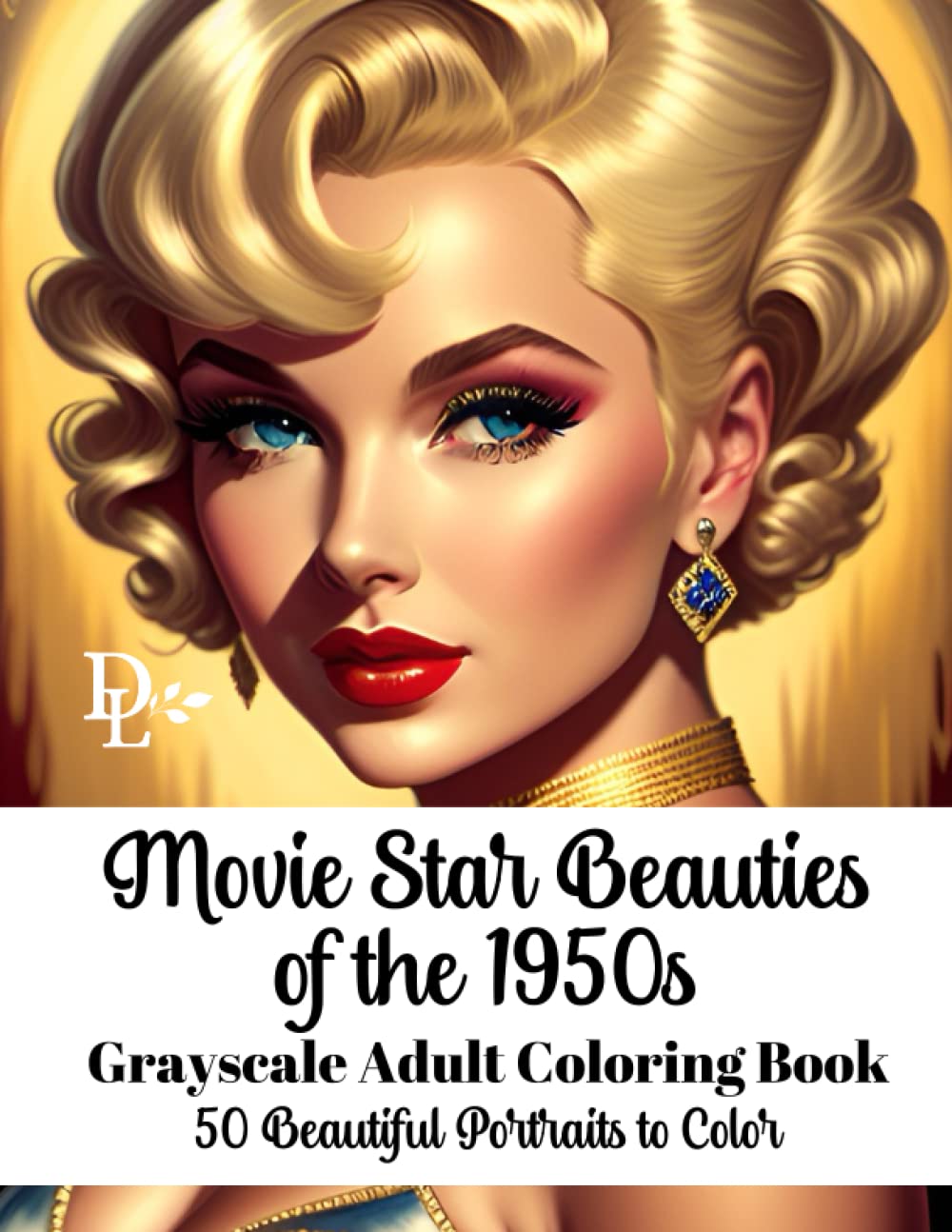 Movie Star Beauties of the 1950s - Grayscale Adult Coloring Book: 50 Beautiful Portraits to Color (Vintage Movie Star Coloring Books)