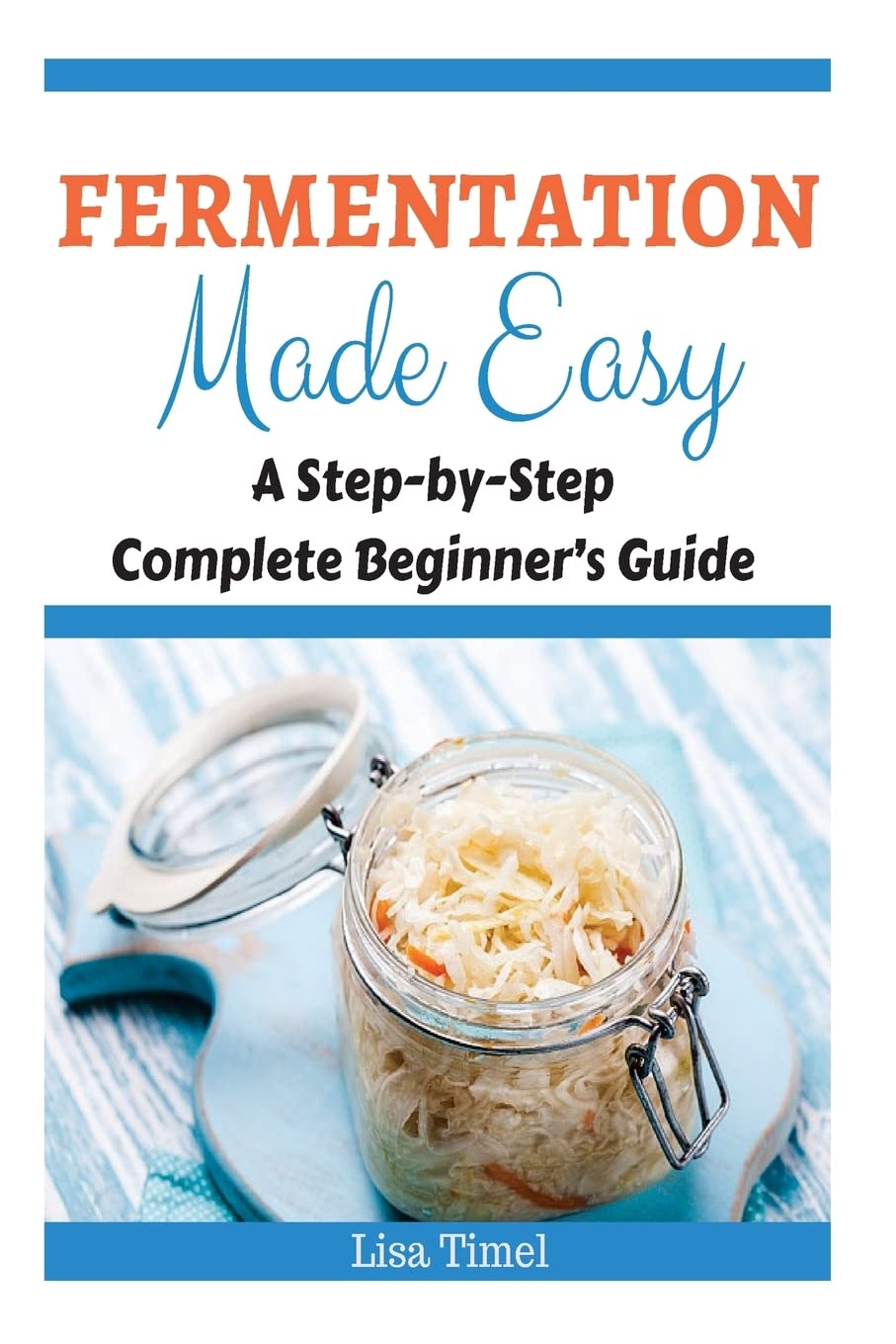 Fermentation Made Easy: A Step-by-Step Complete Beginner’s Guide