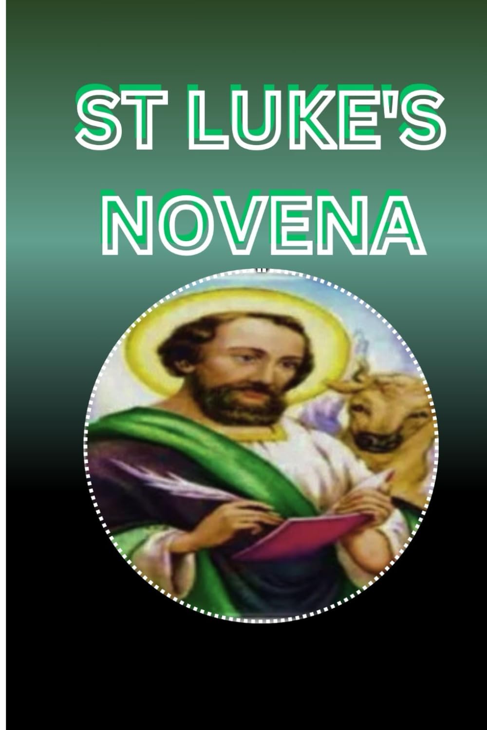 ST LUKE'S NOVENA: Novena Prayer Book To Saint Luke (Catholic Novena Prayers)