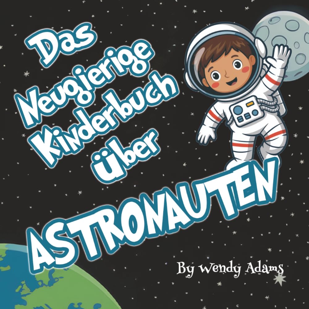 Das Neugierige Kinderbuch über Astronauten: Ein unterhaltsames und lehrreiches Bilderbuch, das Kindern die Welt der Astronauten und der Astronomie näherbringt