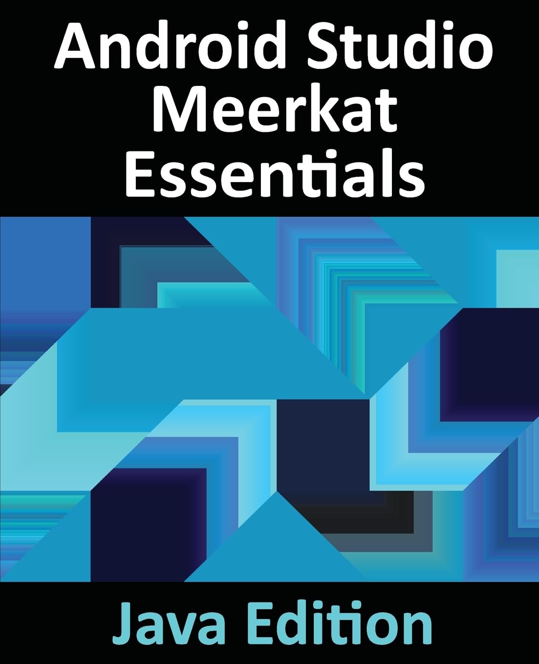 Android Studio Meerkat Essentials - Java Edition: Developing Android Apps Using Android Studio Meerkat and Java