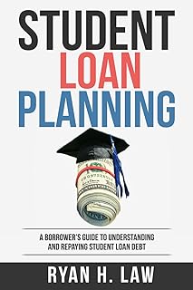 Student Loan Planning: A Borrower's Guide to Understanding and Repaying Student Loan Debt