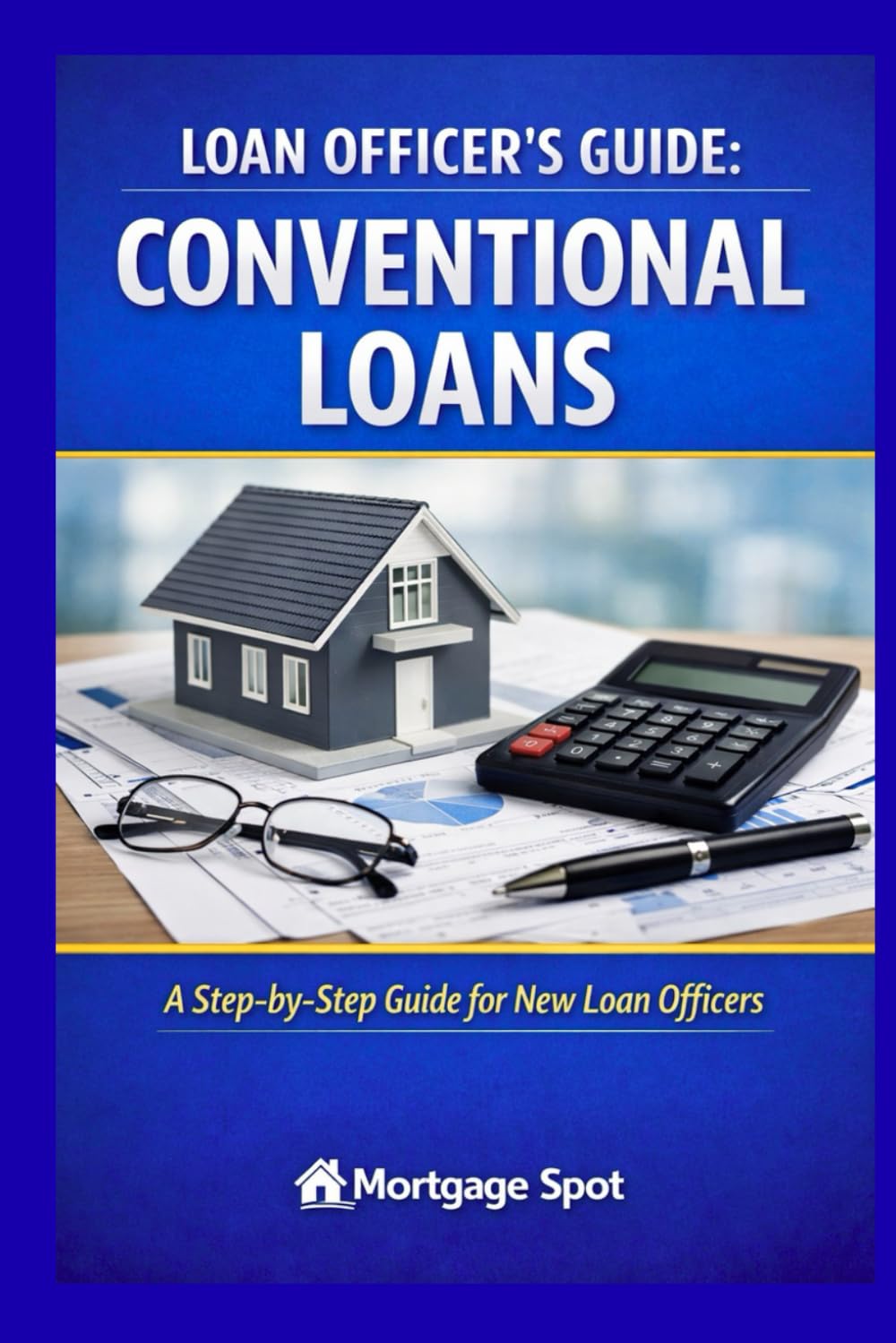 Loan Officer's Guide: Conventional Loans: A Step-by Step Guide for New Loan Officers