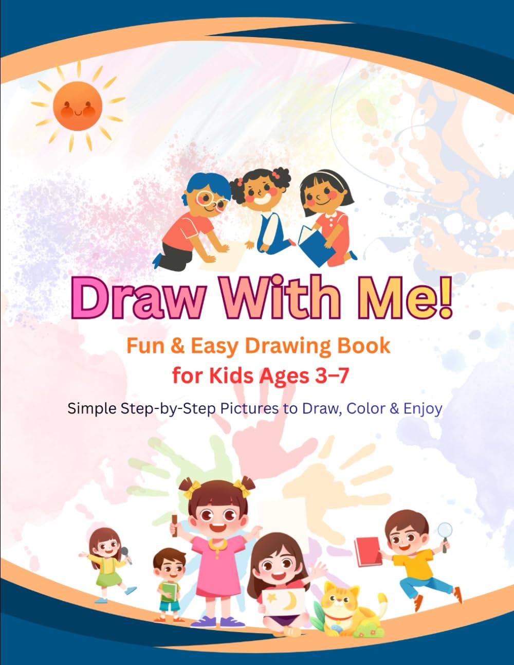 Draw With Me!: Fun & Easy Drawing Book for Kids Ages 3–7 Simple Step-by-Step Pictures to Draw, Color & Enjoy